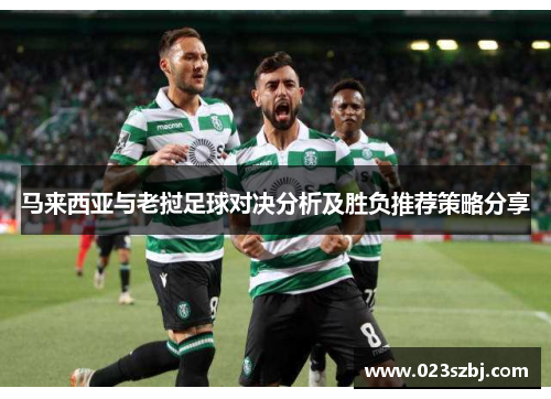 马来西亚与老挝足球对决分析及胜负推荐策略分享