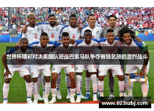 世界杯精彩对决美国队迎战巴拿马队争夺晋级名额的激烈战斗